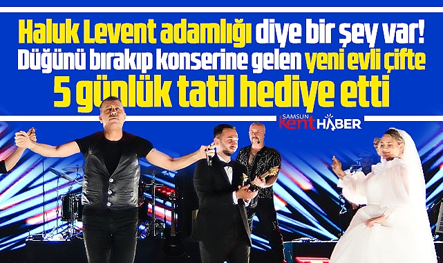 Samsun'da Haluk Levent sahne aldı yeni evli çifte 5 günlük tatil hediye etti