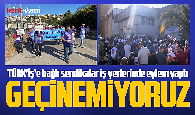Samsun'da TÜRK-İş'e bağlı sendikalar eylem yaptı! Geçinemiyoruz