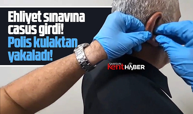 Samsun'un Havza ilçesinde ehliyet sınavına casus kulaklıklarla girdi yakalandı