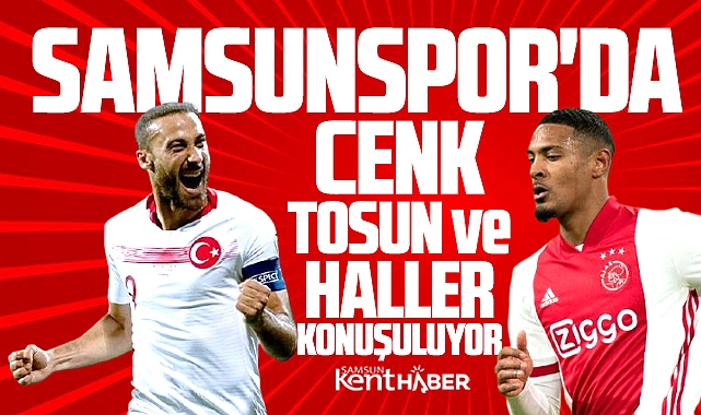 Samsunspor'da Cenk Tosun ve Sebastian Haller konuşuluyor!