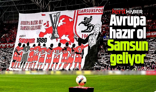 Samsunspor geliyor! Hazır ol Avrupa!