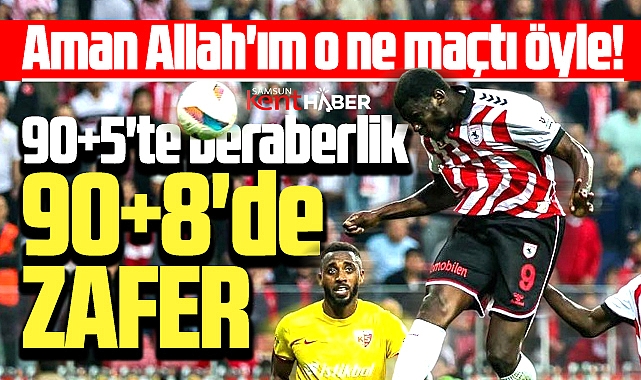 Samsunspor Kayseri maçında nefes kesti! 90+5'de beraberlik 90+8'de zafer