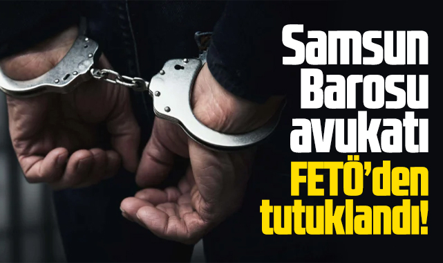 Samsun Barosu avukatı Ahmet Çavuş FETÖ'den tutuklandı