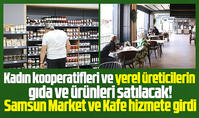 Samsun Büyükşehir Belediyesi, Samsun Market ve Kafe'nin açılışını yaptı