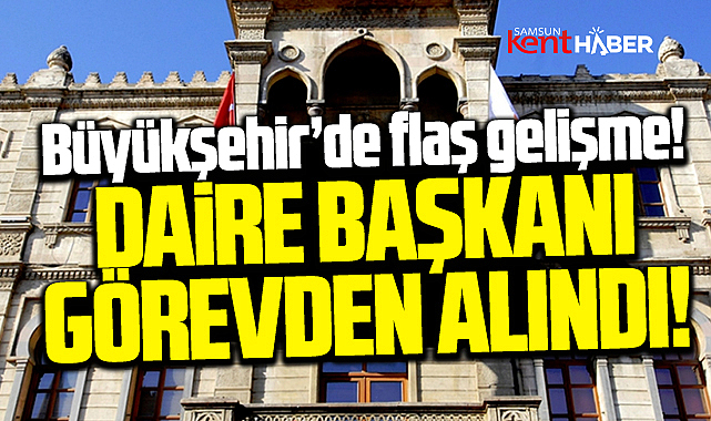 Samsun Büyükşehir'de flaş gelişme! Daire Başkanı görevden alındı!