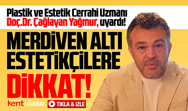 Samsun'da merdiven altı estetikçilerle ilgili Dr. Çağlayan Yağmur'dan uyarı