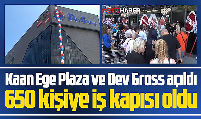 Samsun'da Kaan Ege Plaza ve Dev Gross açıldı, 650 kişiye iş kapısı oldu