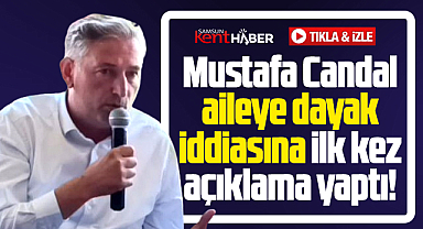 Samsun'da Mustafa Candal aileye dayak iddiasına ilk kez açıklama yaptı!