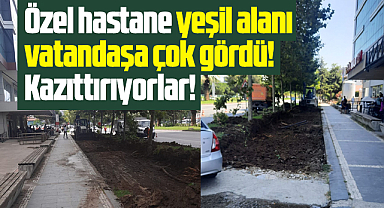 Samsun'da özel hastanenin arka kısmındaki yeşil alan iş makinaları ile yok edildi