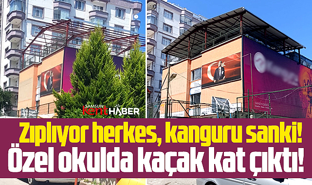Samsun'da özel okul, eğitim verdiği binaya kaçak kat çıktı!
