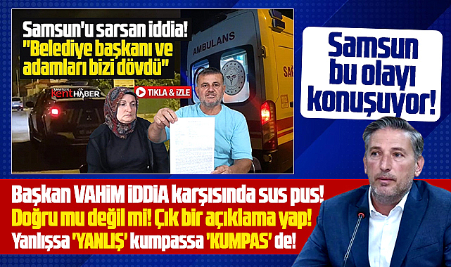Samsun'da Tekkeköy Belediye Başkanı darp iddiası karşısında sus pus!