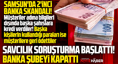 Samsun'da yine banka skandalı! Müşteriler adına başka kişilere krediler verilmiş!