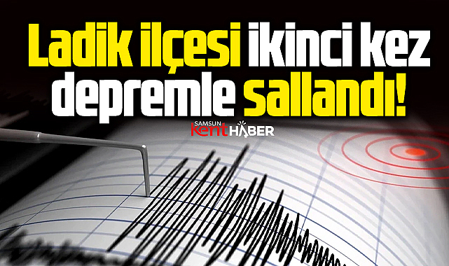 Samsun'un Ladik ilçesi 15 Temmuz günü ikinci kez depremle sallandı! 