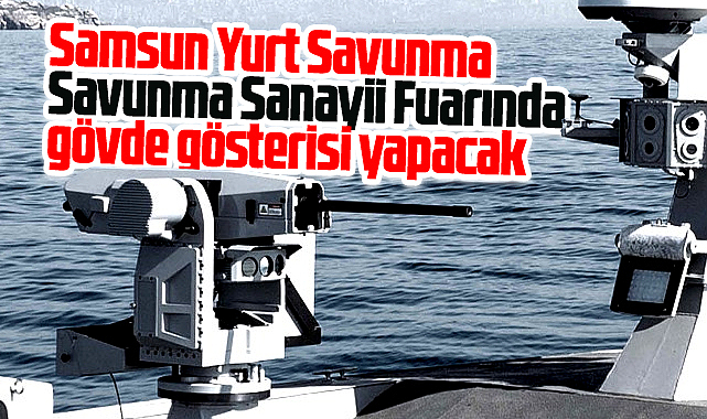 Samsun Yurt Savunma 17'inci IDEF 2025 Fuarında gövde gösterisi yapacak
