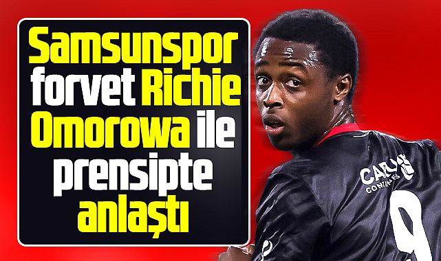 Samsunspor Kulübü forvet Richie Omorowa ile prensipte anlaştı