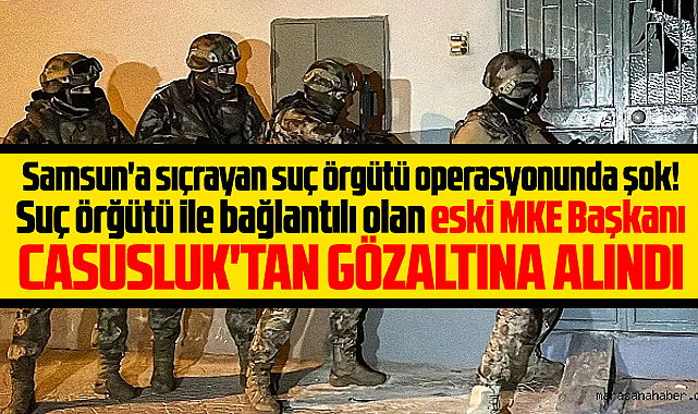 Samsun'a sıçrayan operasyonda şok! Eski MKE Başkanı gözaltına alındı