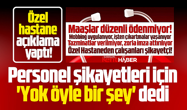 Samsun Büyük Anadolu Hastanesi personel şikayetleri iddiasına açıklama yaptı