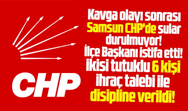 Samsun'da CHP'de kavga olayına karışan 6 kişi disipline sevk edildi!