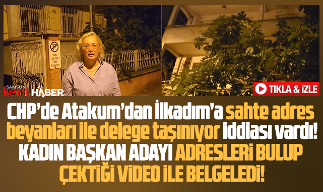 Samsun'da CHP İlkadım adayı Sepetcioğlu sahte adresleri video ile belgeledi