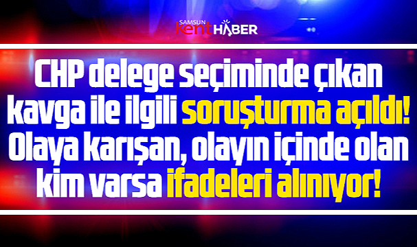 Samsun'da CHP'nin Atakum delege seçimindeki kavga ile ilgili ifadeler alınıyor