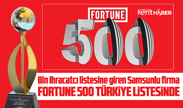 Samsun'da Fortune Türkiye 500'e giren dev firma ihracatta 95'inci sırada!