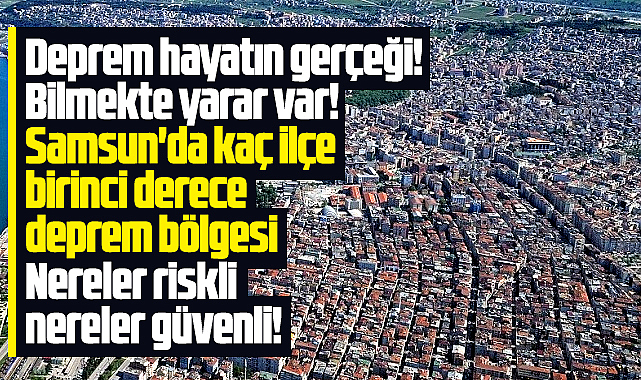 Samsun'da kaç ilçe birinci derece deprem bölgesi ve nereler riskli!