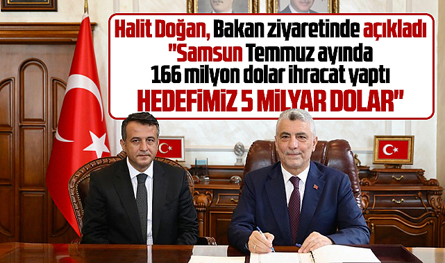 Samsun'un ihracat hedefi 5 milyar dolar! Halit Doğan bakan ziyaretinde açıkladı