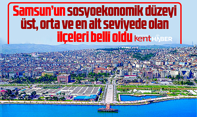 Samsun'un işte sosyoekonomik düzeyi üst, orta ve en alt seviyede olan ilçeleri