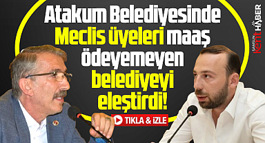 Atakum Belediyesinde meclis üyeleri maaş ödeyemeyen belediyeyi eleştirdi!