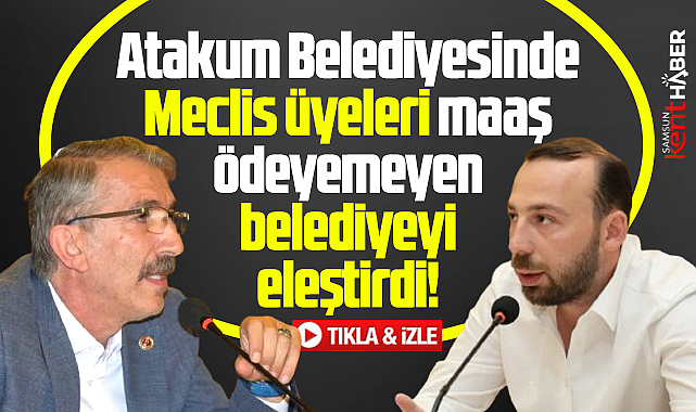 Atakum Belediyesinde meclis üyeleri maaş ödeyemeyen belediyeyi eleştirdi!