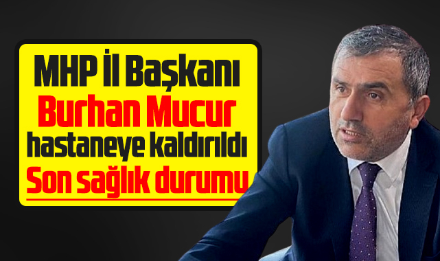 MHP Samsun İl Başkanı Mucur hastaneye kaldırıldı