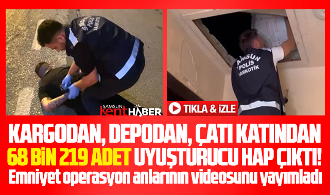 Samsun'da 68 bin hap yakalandı! Emniyet operasyon görüntülerini yayımladı