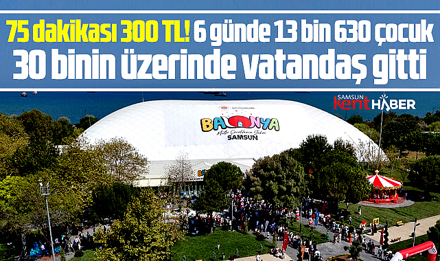 Samsun'da Balonya'ya büyük ilgi! 13 bin 630 çocuk gitti