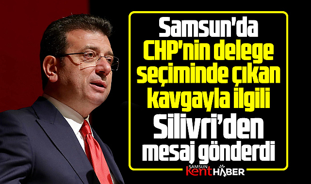 Samsun'da CHP'nin delege kavgası ile ilgili İmamoğlu mesaj gönderdi