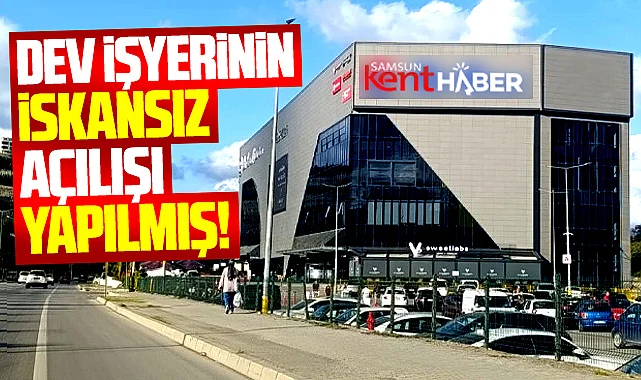 Samsun'da dev işyerinin yapı kullanım belgesi yokmuş!