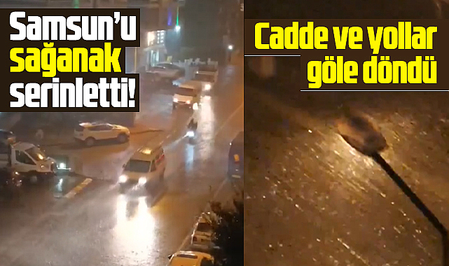 Samsun'da gök gürültülü sağanak yağmur cadde ve yolları göle döndürdü