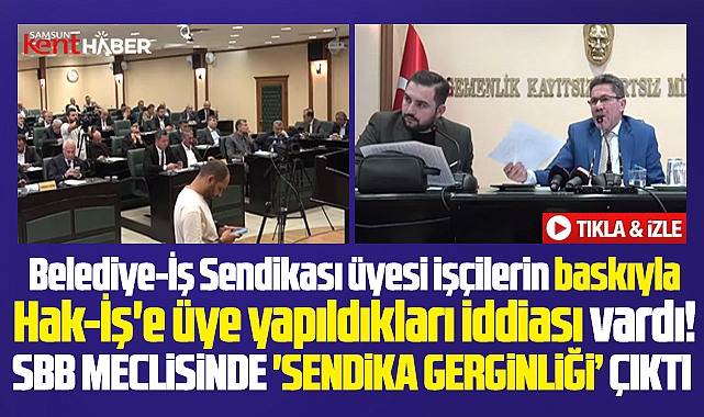 Samsun Büyükşehir Meclisinde sendika gerginliği çıktı!