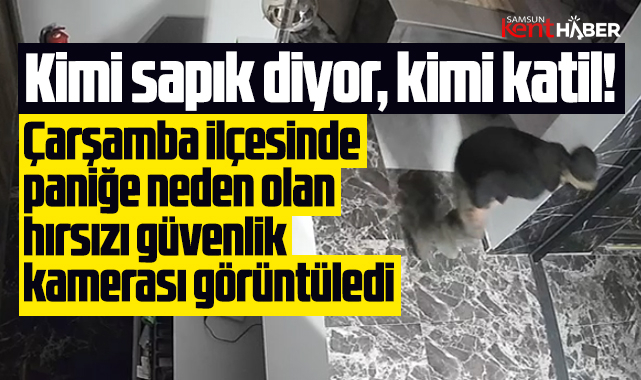 Samsun Çarşamba'da panik yaratan hırsızı güvenlik kamerası kaydetti