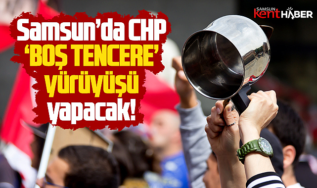 Samsun'da CHP 17 Ekim'de 'Boş Tencere' yürüyüşü yapacak!