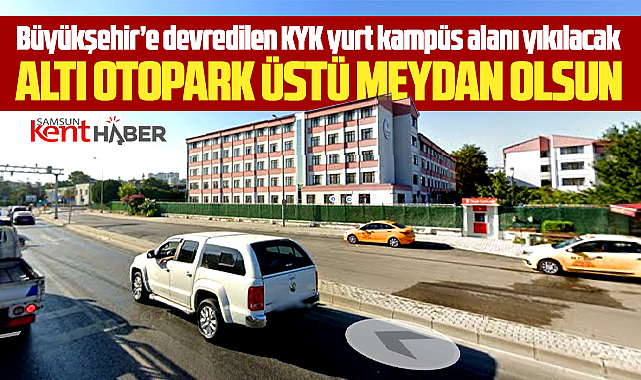 Samsun'da KYK yurt binası Büyükşehir'e devredildi! Otopark ve meydan olsun!
