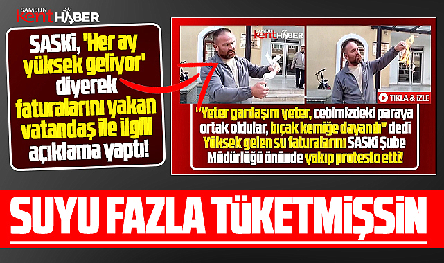 Samsun SASKİ su faturalarını yakan vatandaş ile ilgili açıklama yaptı