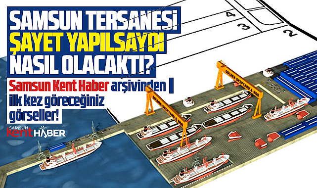 Samsun Tersanesi yapılsaydı nasıl olacaktı? İlk kez göreceğiniz görseller!