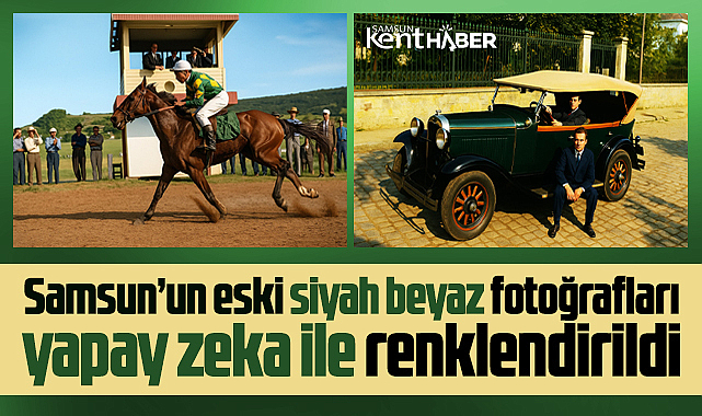 Samsun'un eski fotoğrafları yapay zeka ile renklendirildi