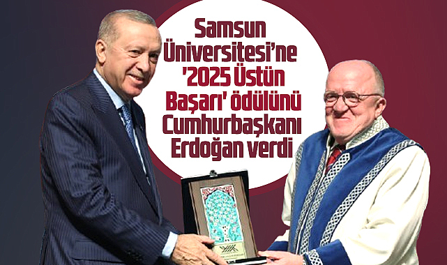 Samsun Üniversitesi'ne '2025 Üstün Başarı' ödülünü Erdoğan verdi