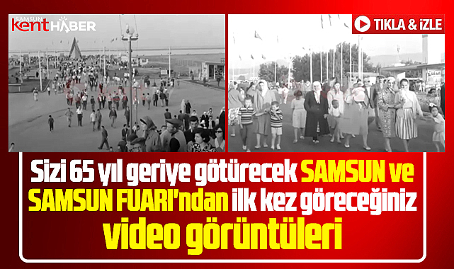 Samsun ve Samsun Fuarı'nın 65 yıl önce çekilmiş video görüntüleri