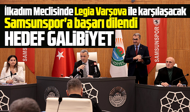 Samsunspor'a Legia Varşova maçı için İlkadım Belediye Meclisinde başarı dilendi