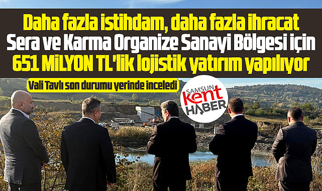 Samsun Bafra'da Sera ve Karma OSB için 651 milyon TL'lik köprü yatırımı