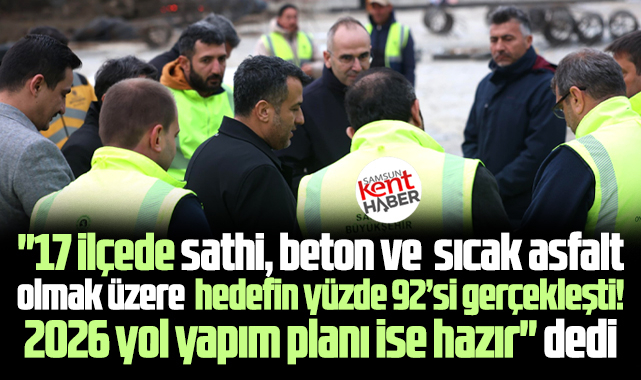 Samsun Büyükşehir 2025 yılında yol hedefinin yüzde 92'sini gerçekleştirdi
