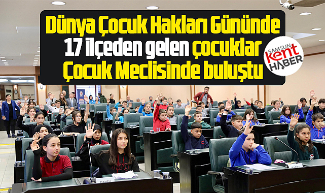 Samsun'da 17 ilçeden 86 çocuk Çocuk Meclisinde biraraya geldi