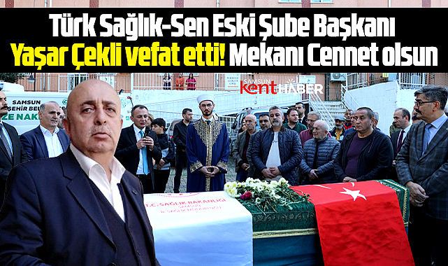 Samsun'da eski Türk Sağlık-Sen Şube Başkanı Yaşar Çekli vefat etti